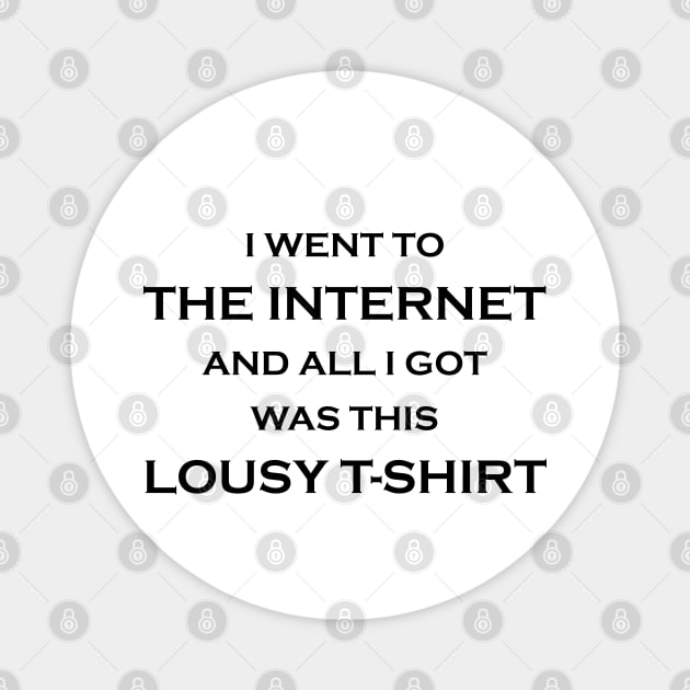 I Went to the Internet and All I Got Was This Lousy T-Shirt Magnet by Matt's Wild Designs